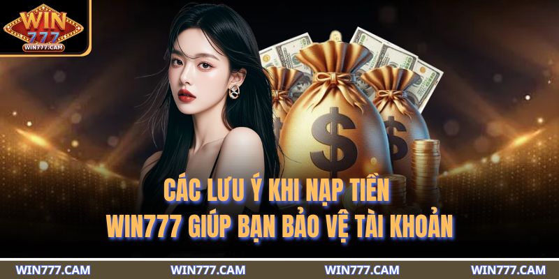 Các lưu ý khi nạp tiền WIN777 giúp bạn bảo vệ tài khoản