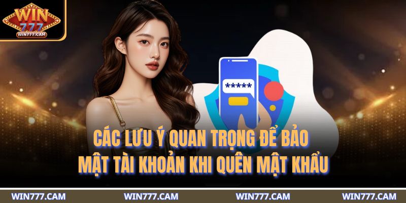 Các lưu ý quan trọng để bảo mật tài khoản khi quên mật khẩu