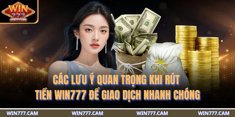 Các lưu ý quan trọng khi rút tiền WIN777 để giao dịch nhanh chóng