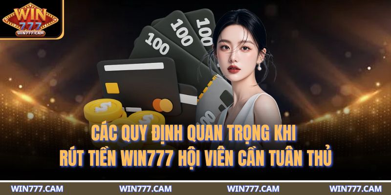 Các quy định quan trọng khi rút tiền WIN777 hội viên cần tuân thủ
