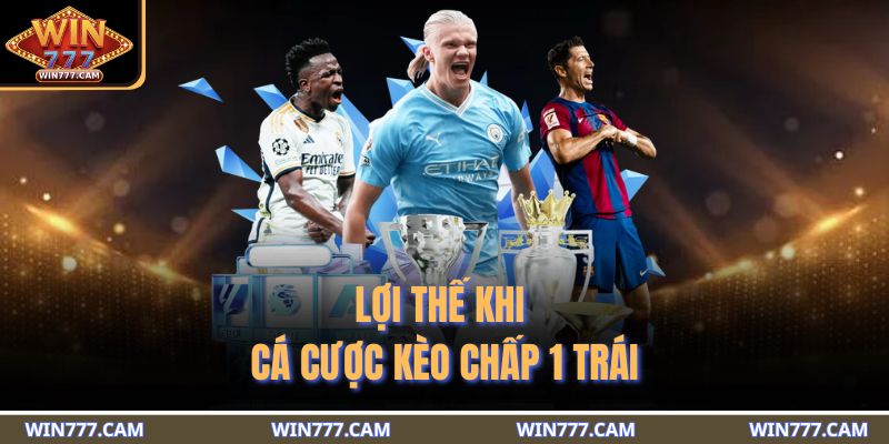 Lợi thế khi cá cược kèo chấp 1 trái