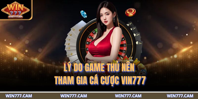 Lý do game thủ nên tham gia cá cược WIN777