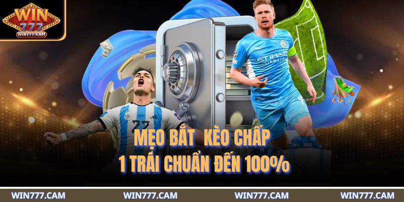 Mẹo bắt  kèo chấp 1 trái chuẩn đến 100%