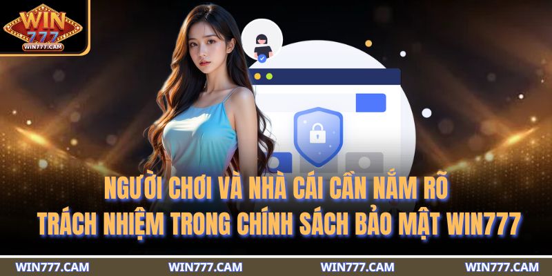 Người chơi và nhà cái cần nắm rõ trách nhiệm trong chính sách bảo mật WIN777