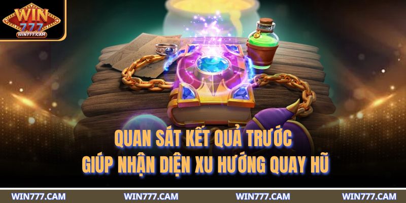 Quan sát kết quả trước giúp nhận diện xu hướng quay hũ