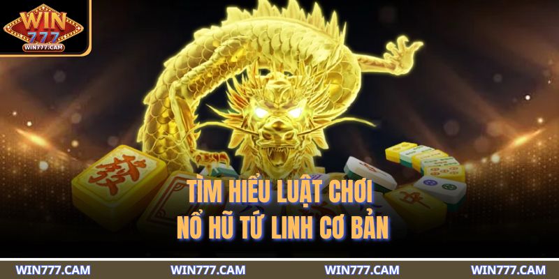 Tìm hiểu luật chơi nổ hũ Tứ Linh cơ bản